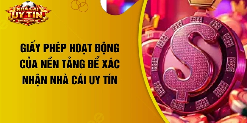 Giấy phép hoạt động của nền tảng để xác nhận nhà cái uy tín